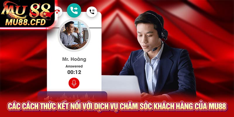 Các cách thức kết nối với dịch vụ chăm sóc khách hàng của Mu88