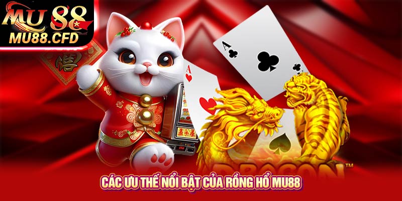 Các ưu thế nổi bật của Rồng Hổ Mu88