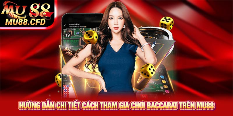 Hướng dẫn chi tiết cách tham gia chơi Baccarat trên Mu88