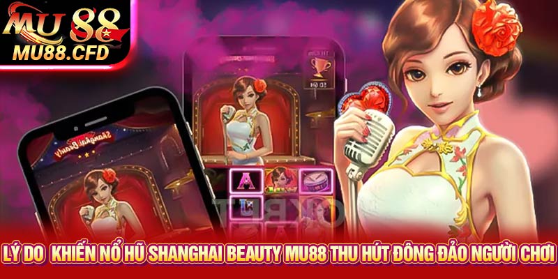 Lý do khiến nổ hũ Shanghai Beauty Mu88 thu hút đông đảo người chơi