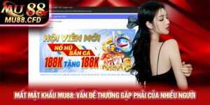 Mất mật khẩu Mu88: Vấn đề thường gặp phải của nhiều người