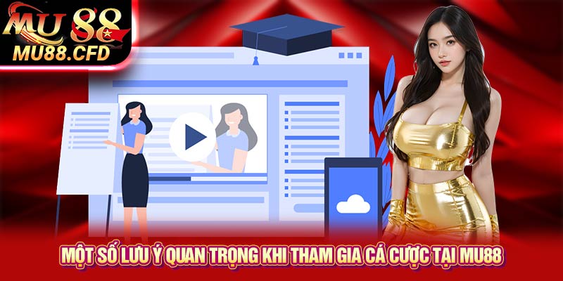 Một số lưu ý quan trọng khi tham gia cá cược tại Mu88