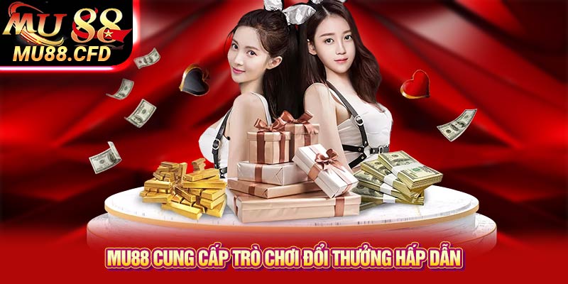 Mu88 cung cấp trò chơi đổi thưởng hấp dẫn