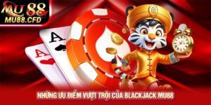 Những ưu điểm vượt trội của Blackjack Mu88