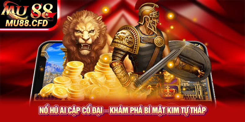 Nổ Hũ Ai Cập Cổ Đại – Khám Phá Bí Mật Kim Tự Tháp