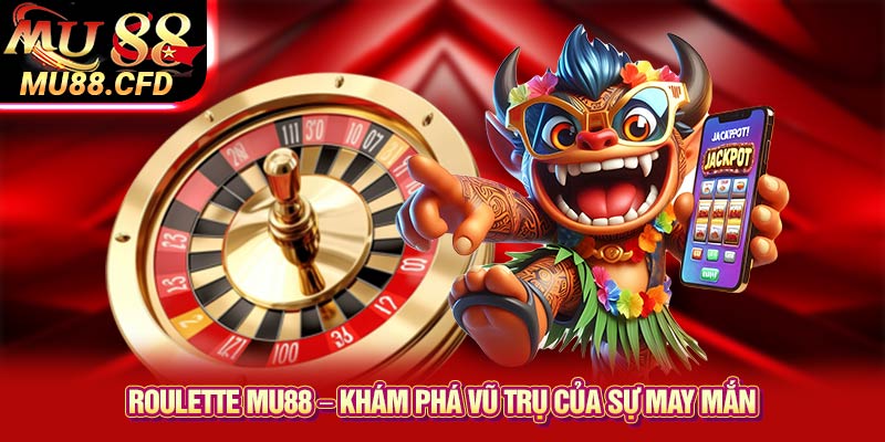 Roulette Mu88 – Khám phá vũ trụ của sự may mắn