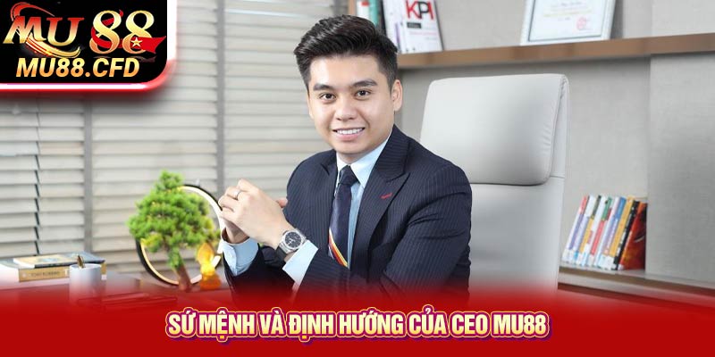 Sứ mệnh và định hướng của CEO Mu88