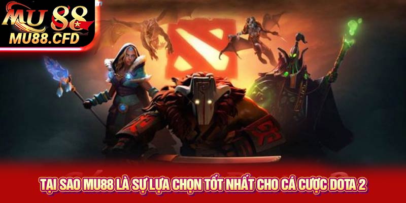 Tại Sao Mu88 Là Sự Lựa Chọn Tốt Nhất Cho Cá Cược Dota 2