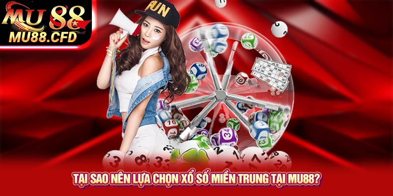 Tại sao nên lựa chọn xổ số miền Trung tại Mu88?