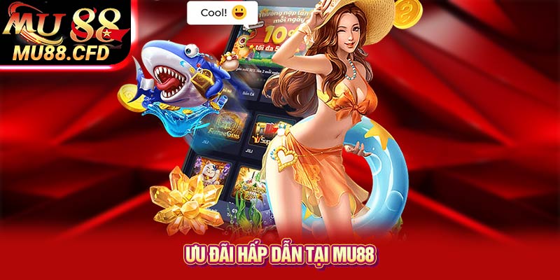 Ưu đãi hấp dẫn tại Mu88